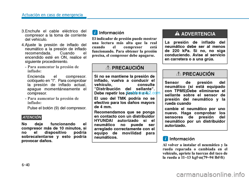 Hyundai Ioniq Hybrid 2017  Manual del propietario (in Spanish) 6-40
3.Enchufe el cable eléctrico del
compresor a la toma de corriente 
del vehículo.
4.Ajuste la presión de inflado del neumático a la presión de inflado
recomendada. Cuando elencendido esté en
