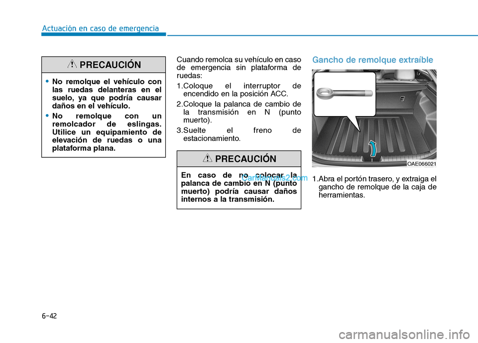 Hyundai Ioniq Hybrid 2017  Manual del propietario (in Spanish) 6-42
Actuación en caso de emergencia 
Cuando remolca su vehículo en caso 
de emergencia sin plataforma de
ruedas: 
1.Coloque el interruptor deencendido en la posición ACC.
2.Coloque la palanca de c