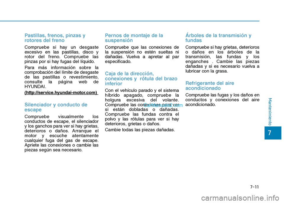 Hyundai Ioniq Hybrid 2017 Manual del propietario (in Spanish) 7-11
7
Mantenimiento
Pastillas, frenos, pinzas y
rotores del freno
Compruebe si hay un desgaste
excesivo en las pastillas, disco y
rotor del freno. Compruebe las
pinzas por si hay fugas del líquido Hyundai Ioniq Hybrid 2017 Manual del propietario (in Spanish) 7-11
7
Mantenimiento
Pastillas, frenos, pinzas y
rotores del freno
Compruebe si hay un desgaste
excesivo en las pastillas, disco y
rotor del freno. Compruebe las
pinzas por si hay fugas del líquido