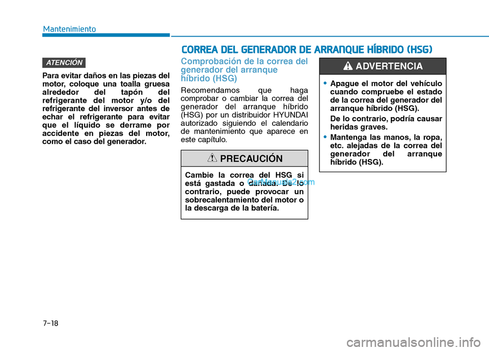 Hyundai Ioniq Hybrid 2017 Manual del propietario (in Spanish) 7-18
Mantenimiento
Para evitar daños en las piezas del
motor, coloque una toalla gruesaalrededor del tapón del
refrigerante del motor y/o del
refrigerante del inversor antes de
echar el refrigerant Hyundai Ioniq Hybrid 2017 Manual del propietario (in Spanish) 7-18
Mantenimiento
Para evitar daños en las piezas del
motor, coloque una toalla gruesaalrededor del tapón del
refrigerante del motor y/o del
refrigerante del inversor antes de
echar el refrigerant