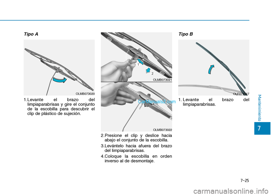 Hyundai Ioniq Hybrid 2017  Manual del propietario (in Spanish) 7-25
7
Mantenimiento
Tipo A
1.Levante el brazo dellimpiaparabrisas y gire el conjunto 
de la escobilla para descubrir elclip de plástico de sujeción.
2.Presione el clip y deslice haciaabajo el conju