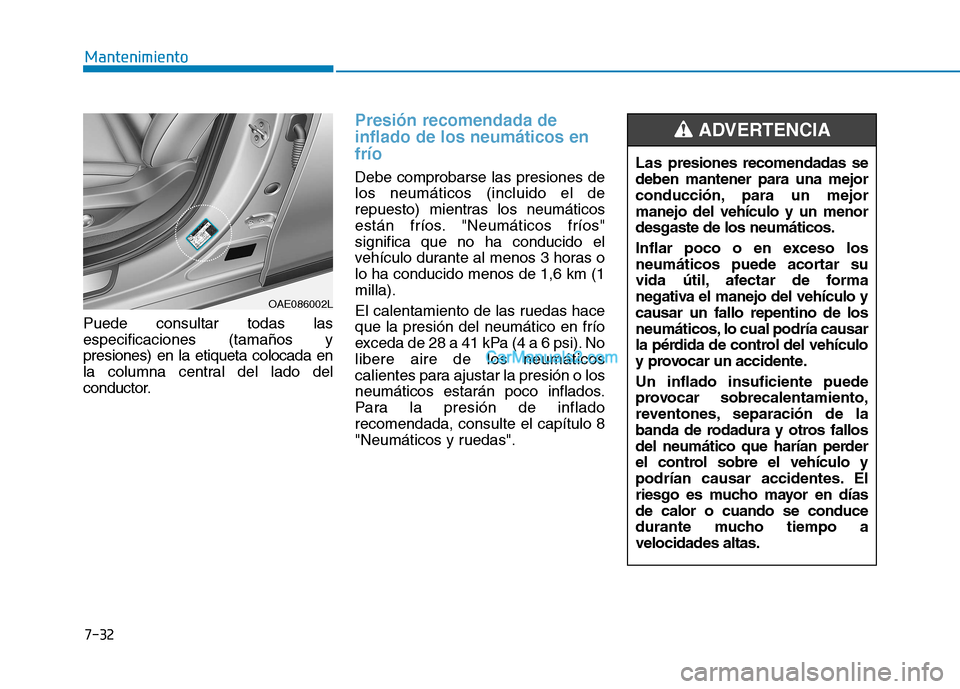 Hyundai Ioniq Hybrid 2017 Manual del propietario (in Spanish) 7-32
Mantenimiento
Puede consultar todas las especificaciones (tamaños ypresiones) en la etiqueta colocada en
la columna central del lado del
conductor.
Presión recomendada de inflado de los neumát Hyundai Ioniq Hybrid 2017 Manual del propietario (in Spanish) 7-32
Mantenimiento
Puede consultar todas las especificaciones (tamaños ypresiones) en la etiqueta colocada en
la columna central del lado del
conductor.
Presión recomendada de inflado de los neumát