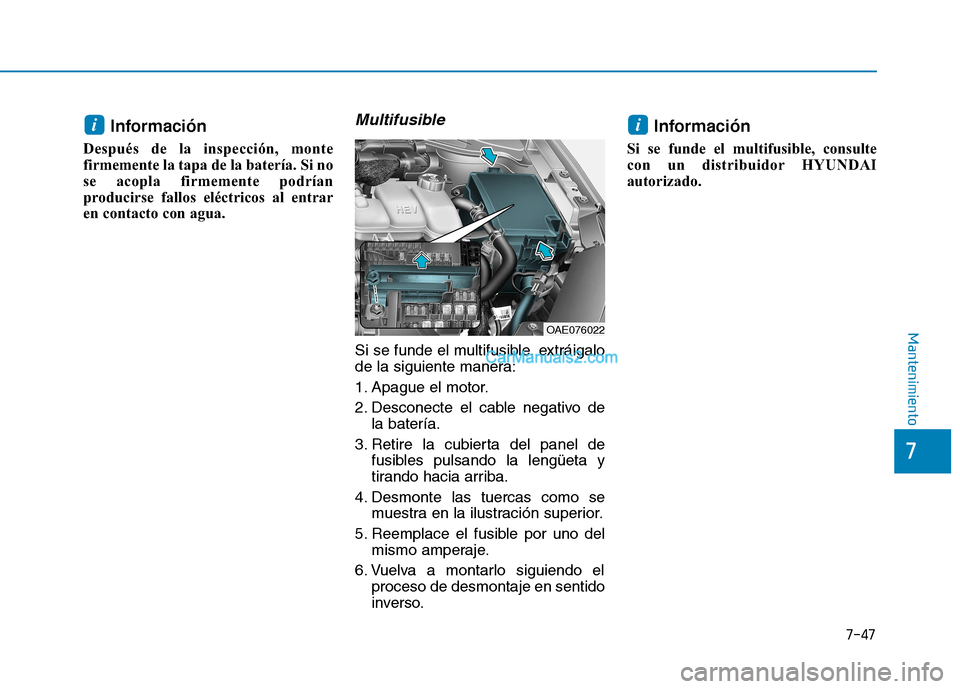 Hyundai Ioniq Hybrid 2017  Manual del propietario (in Spanish) 7-47
7
Mantenimiento
Información 
Después de la inspección, monte 
firmemente la tapa de la batería. Si no
se acopla firmemente podrían
producirse fallos eléctricos al entrar
en contacto con agu