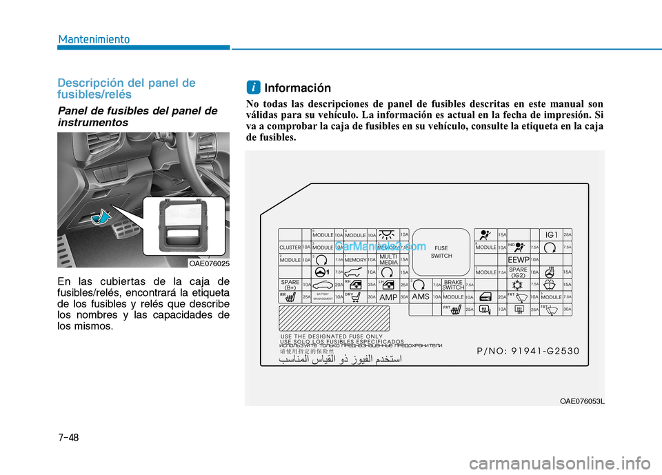 Hyundai Ioniq Hybrid 2017  Manual del propietario (in Spanish) 7-48
Mantenimiento
Descripción del panel de 
fusibles/relés
Panel de fusibles del panel deinstrumentos
En las cubiertas de la caja de 
fusibles/relés, encontrará la etiqueta
de los fusibles y rel