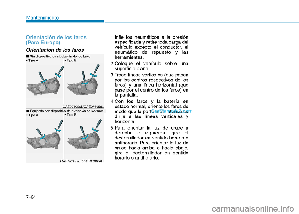 Hyundai Ioniq Hybrid 2017  Manual del propietario (in Spanish) 7-64
Mantenimiento
Orientación de los faros 
(Para Europa) 
Orientación de los faros 
1.Infle los neumáticos a la presiónespecificada y retire toda carga del 
vehículo excepto el conductor, elneu