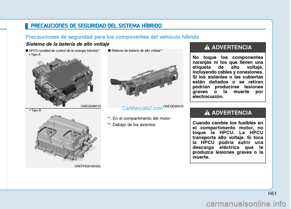 Hyundai Ioniq Hybrid 2017  Manual del propietario (in Spanish) H51
PPRR EECCAA UU CCIIOO NNEESS  DD EE  SS EE GG UU RRIIDD AA DD  DD EELL  SS IISS TT EEMM AA  HH ÍÍBB RRIIDD OO
*1
: En el compartimento del motor
* 2
: Debajo de los asientos No toque los compone