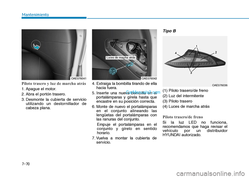 Hyundai Ioniq Hybrid 2017  Manual del propietario (in Spanish) 7-70
Mantenimiento
Piloto trasero y luz de marcha atrás
1. Apague el motor. 
2. Abra el portón trasero.
3. Desmonte la cubierta de servicioutilizando un destornillador de cabeza plana. 4. Extraiga l