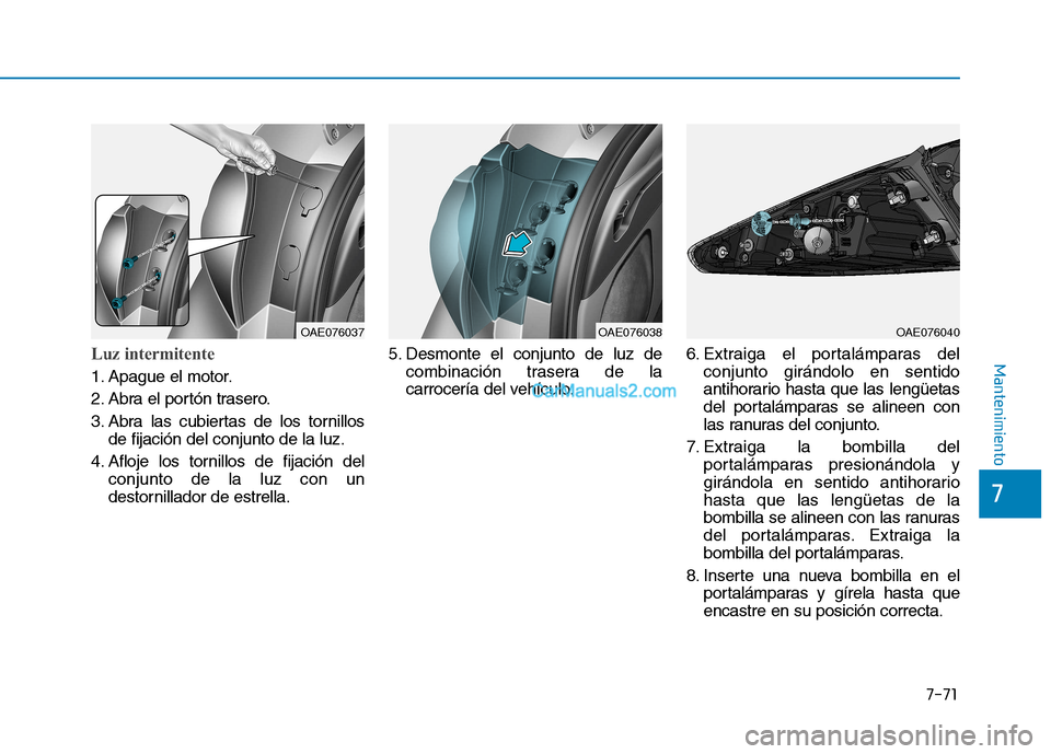 Hyundai Ioniq Hybrid 2017  Manual del propietario (in Spanish) 7-71
7
MantenimientoLuz intermitente
1. Apague el motor. 
2. Abra el portón trasero.
3. Abra las cubiertas de los tornillosde fijación del conjunto de la luz.
4. Afloje los tornillos de fijación de