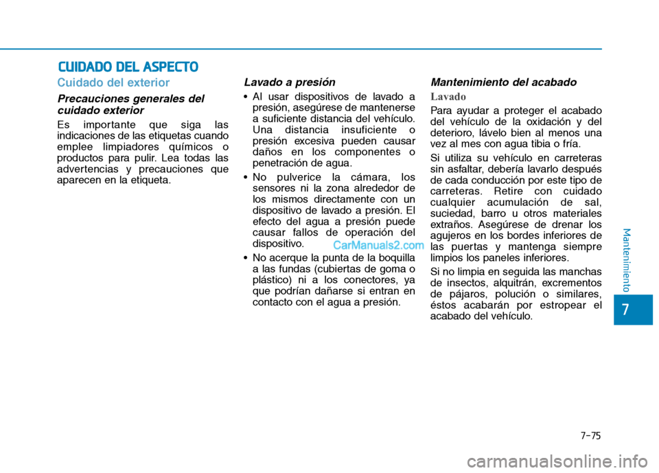 Hyundai Ioniq Hybrid 2017 Manual del propietario (in Spanish) 7-75
7
Mantenimiento
CCUU IIDD AA DDOO DD EELL AA SSPP EECCTT OO
Cuidado del exterior
Precauciones generales del
cuidado exterior
Es importante que siga las indicaciones de las etiquetas cuandoemp Hyundai Ioniq Hybrid 2017 Manual del propietario (in Spanish) 7-75
7
Mantenimiento
CCUU IIDD AA DDOO DD EELL AA SSPP EECCTT OO
Cuidado del exterior
Precauciones generales del
cuidado exterior
Es importante que siga las indicaciones de las etiquetas cuandoemp