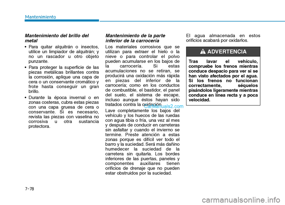 Hyundai Ioniq Hybrid 2017 Manual del propietario (in Spanish) 7-78
Mantenimiento
Mantenimiento del brillo delmetal
Para quitar alquitrán o insectos, utilice un limpiador de alquitrán; y
no un rascador u otro objeto
punzante.
Para proteger la superficie de l Hyundai Ioniq Hybrid 2017 Manual del propietario (in Spanish) 7-78
Mantenimiento
Mantenimiento del brillo delmetal
Para quitar alquitrán o insectos, utilice un limpiador de alquitrán; y
no un rascador u otro objeto
punzante.
Para proteger la superficie de l
