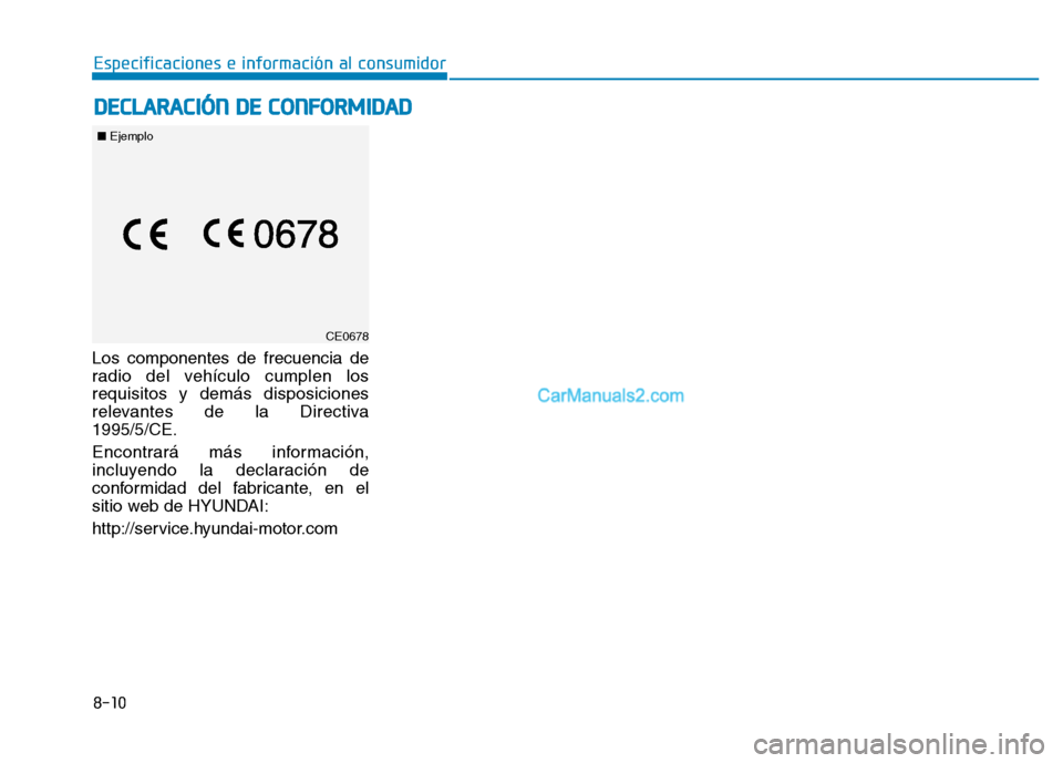 Hyundai Ioniq Hybrid 2017  Manual del propietario (in Spanish) 8-10
Especificaciones e información al consumidor
Los componentes de frecuencia de 
radio del vehículo cumplen losrequisitos y demás disposiciones
relevantes de la Directiva1995/5/CE. 
Encontrará 