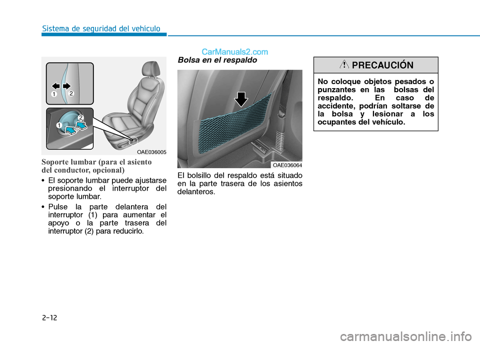Hyundai Ioniq Hybrid 2017  Manual del propietario (in Spanish) 2-12
Sistema de seguridad del vehículo
Soporte lumbar (para el asiento  
del conductor, opcional)
 El soporte lumbar puede ajustarsepresionando el interruptor del 
soporte lumbar.
 Pulse la parte del
