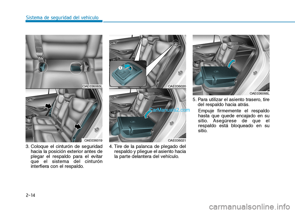 Hyundai Ioniq Hybrid 2017  Manual del propietario (in Spanish) 2-14
Sistema de seguridad del vehículo
3. Coloque el cinturón de seguridadhacia la posición exterior antes de 
plegar el respaldo para el evitarque el sistema del cinturón
interfiera con el respal