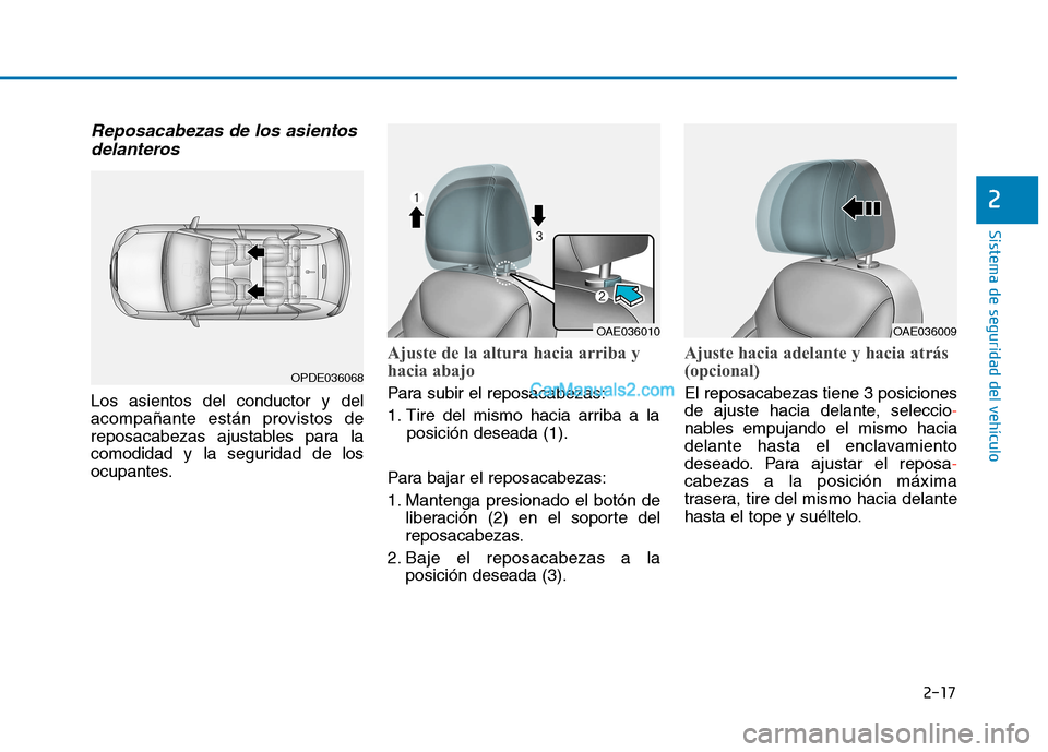 Hyundai Ioniq Hybrid 2017  Manual del propietario (in Spanish) 2-17
Sistema de seguridad del vehículo
2
Reposacabezas de los asientosdelanteros 
Los asientos del conductor y del 
acompañante están provistos de
reposacabezas ajustables para la
comodidad y la se
