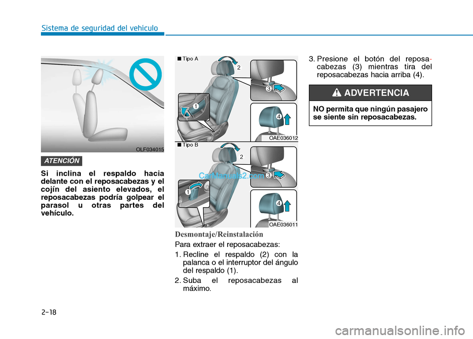 Hyundai Ioniq Hybrid 2017  Manual del propietario (in Spanish) 2-18
Sistema de seguridad del vehículo
Si inclina el respaldo hacia delante con el reposacabezas y el
cojín del asiento elevados, elreposacabezas podría golpear el
parasol u otras partes delvehícu