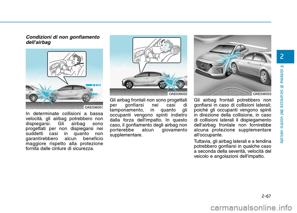 Hyundai Ioniq Hybrid 2017 Manuale del proprietario (in Italian) 2-67
Il sistema di sicurezza del vostro veicolo
2
Condizioni di non gonfiamentodellairbag
In determinate collisioni a bassa
velocità. gli airbag potrebbero non
dispiegarsi. Gli airbag sonoprogetta Hyundai Ioniq Hybrid 2017 Manuale del proprietario (in Italian) 2-67
Il sistema di sicurezza del vostro veicolo
2
Condizioni di non gonfiamentodellairbag
In determinate collisioni a bassa
velocità. gli airbag potrebbero non
dispiegarsi. Gli airbag sonoprogetta