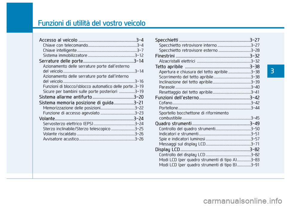 Hyundai Ioniq Hybrid 2017  Manuale del proprietario (in Italian) Funzioni di utilità del vostro veicolo
Accesso al veicolo .................................................3-4Chiave con telecomando..................................................3-4 
Chiave intel