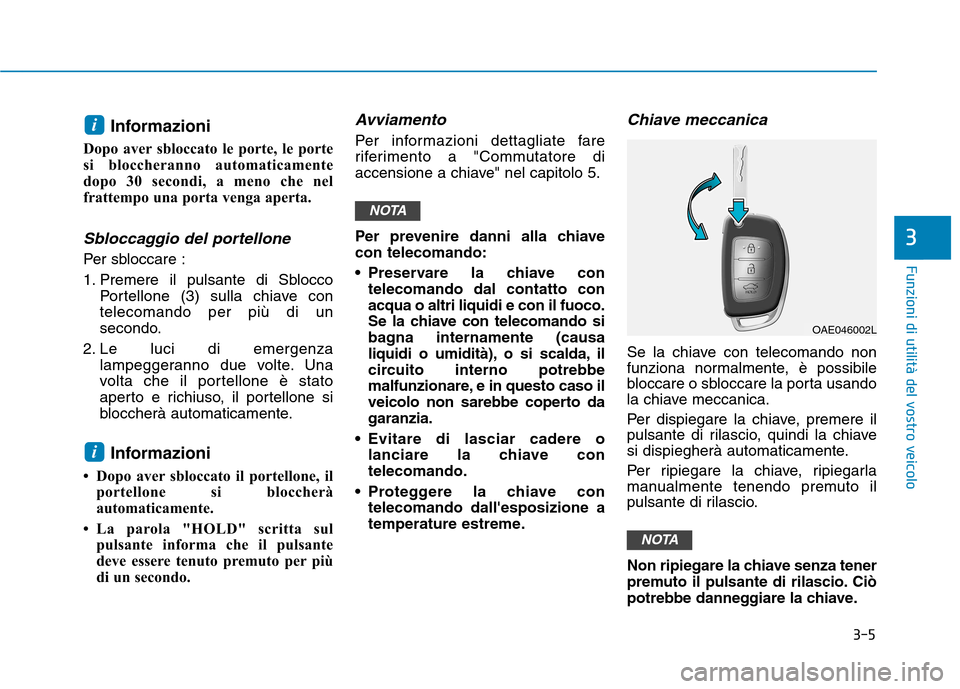 Hyundai Ioniq Hybrid 2017 Manuale del proprietario (in Italian) 3-5
Funzioni di utilità del vostro veicolo
Informazioni
Dopo aver sbloccato le porte, le porte
si bloccheranno automaticamente
dopo 30 secondi, a meno che nel
frattempo una porta venga aperta.
Sbloc Hyundai Ioniq Hybrid 2017 Manuale del proprietario (in Italian) 3-5
Funzioni di utilità del vostro veicolo
Informazioni
Dopo aver sbloccato le porte, le porte
si bloccheranno automaticamente
dopo 30 secondi, a meno che nel
frattempo una porta venga aperta.
Sbloc