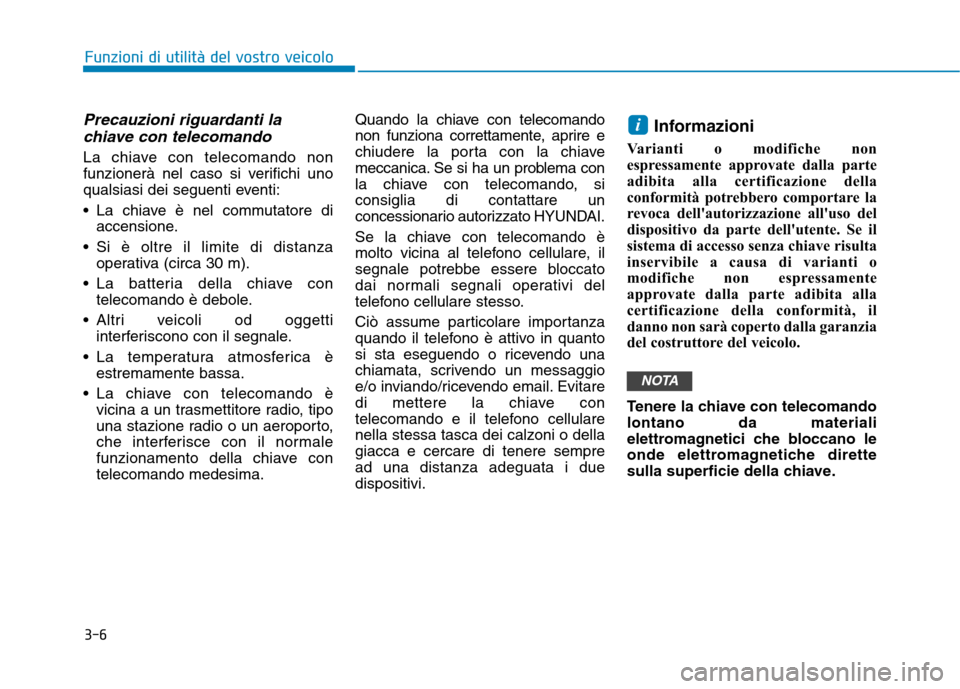 Hyundai Ioniq Hybrid 2017 Manuale del proprietario (in Italian) 3-6
Precauzioni riguardanti lachiave con telecomando
La chiave con telecomando non
funzionerà nel caso si verifichi uno
qualsiasi dei seguenti eventi:
La chiave è nel commutatore di accensione.
Hyundai Ioniq Hybrid 2017 Manuale del proprietario (in Italian) 3-6
Precauzioni riguardanti lachiave con telecomando
La chiave con telecomando non
funzionerà nel caso si verifichi uno
qualsiasi dei seguenti eventi:
La chiave è nel commutatore di accensione.