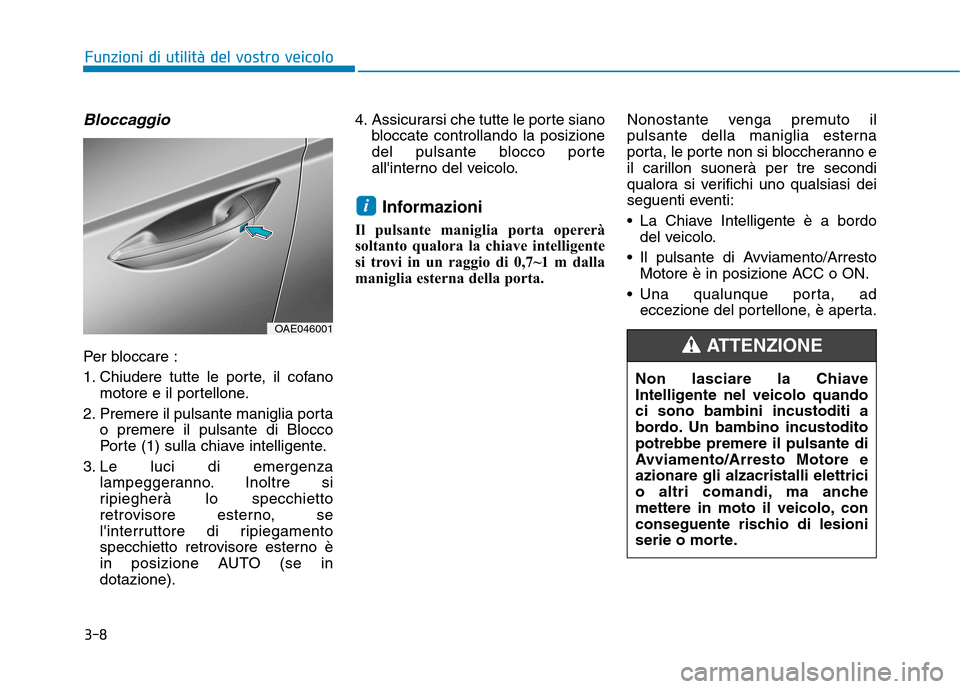 Hyundai Ioniq Hybrid 2017 Manuale del proprietario (in Italian) 3-8
Bloccaggio
Per bloccare :
1. Chiudere tutte le porte, il cofanomotore e il portellone.
2. Premere il pulsante maniglia porta o premere il pulsante di Blocco
Porte (1) sulla chiave intelligente.
Hyundai Ioniq Hybrid 2017 Manuale del proprietario (in Italian) 3-8
Bloccaggio
Per bloccare :
1. Chiudere tutte le porte, il cofanomotore e il portellone.
2. Premere il pulsante maniglia porta o premere il pulsante di Blocco
Porte (1) sulla chiave intelligente.
