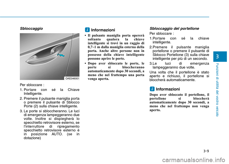 Hyundai Ioniq Hybrid 2017 Manuale del proprietario (in Italian) 3-9
Funzioni di utilità del vostro veicolo
Sbloccaggio
Per sbloccare :
1. Portare con sé la ChiaveIntelligente.
2. Premere il pulsante maniglia porta o premere il pulsante di Sblocco
Porte (2) sul Hyundai Ioniq Hybrid 2017 Manuale del proprietario (in Italian) 3-9
Funzioni di utilità del vostro veicolo
Sbloccaggio
Per sbloccare :
1. Portare con sé la ChiaveIntelligente.
2. Premere il pulsante maniglia porta o premere il pulsante di Sblocco
Porte (2) sul