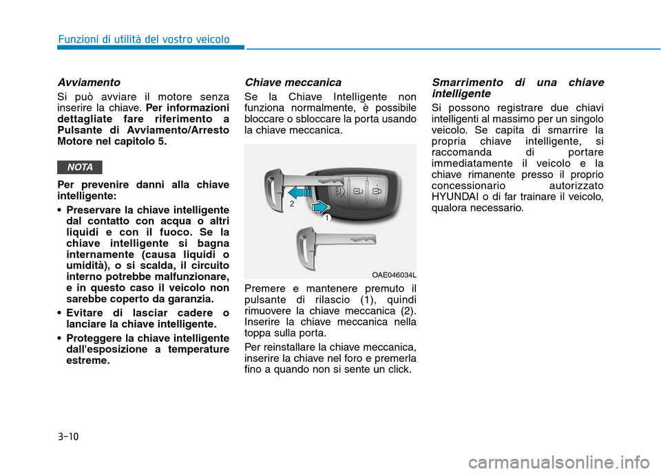 Hyundai Ioniq Hybrid 2017 Manuale del proprietario (in Italian) 3-10
Funzioni di utilità del vostro veicolo
Avviamento
Si può avviare il motore senza
inserire la chiave.Per informazioni
dettagliate fare riferimento a
Pulsante di Avviamento/ArrestoMotore nel cap Hyundai Ioniq Hybrid 2017 Manuale del proprietario (in Italian) 3-10
Funzioni di utilità del vostro veicolo
Avviamento
Si può avviare il motore senza
inserire la chiave.Per informazioni
dettagliate fare riferimento a
Pulsante di Avviamento/ArrestoMotore nel cap