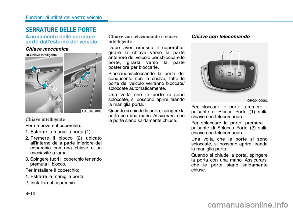 Hyundai Ioniq Hybrid 2017 Manuale del proprietario (in Italian) 3-14
SSEE RR RRAA TTUU RREE DD EELLLLEE PP OO RRTTEE
Funzioni di utilità del vostro veicolo
Azionamento delle serrature
porte dallesterno del veicolo
Chiave meccanica
Chiave intelligente
Per rim Hyundai Ioniq Hybrid 2017 Manuale del proprietario (in Italian) 3-14
SSEE RR RRAA TTUU RREE DD EELLLLEE PP OO RRTTEE
Funzioni di utilità del vostro veicolo
Azionamento delle serrature
porte dallesterno del veicolo
Chiave meccanica
Chiave intelligente
Per rim