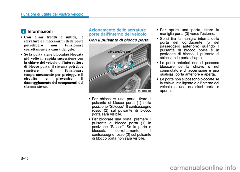 Hyundai Ioniq Hybrid 2017 Manuale del proprietario (in Italian) 3-16
Funzioni di utilità del vostro veicolo
Informazioni
Con climi freddi e umidi, le serrature e i meccanismi delle porte
potrebbero non funzionare
correttamente a causa del gelo.
Se la porta v Hyundai Ioniq Hybrid 2017 Manuale del proprietario (in Italian) 3-16
Funzioni di utilità del vostro veicolo
Informazioni
Con climi freddi e umidi, le serrature e i meccanismi delle porte
potrebbero non funzionare
correttamente a causa del gelo.
Se la porta v
