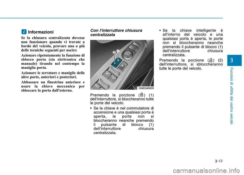 Hyundai Ioniq Hybrid 2017 Manuale del proprietario (in Italian) 3-17
Funzioni di utilità del vostro veicolo
3
Informazioni
Se la chiusura centralizzata dovesse
non funzionare quando vi trovate a
bordo del veicolo, provare una o più
delle tecniche seguenti per u Hyundai Ioniq Hybrid 2017 Manuale del proprietario (in Italian) 3-17
Funzioni di utilità del vostro veicolo
3
Informazioni
Se la chiusura centralizzata dovesse
non funzionare quando vi trovate a
bordo del veicolo, provare una o più
delle tecniche seguenti per u