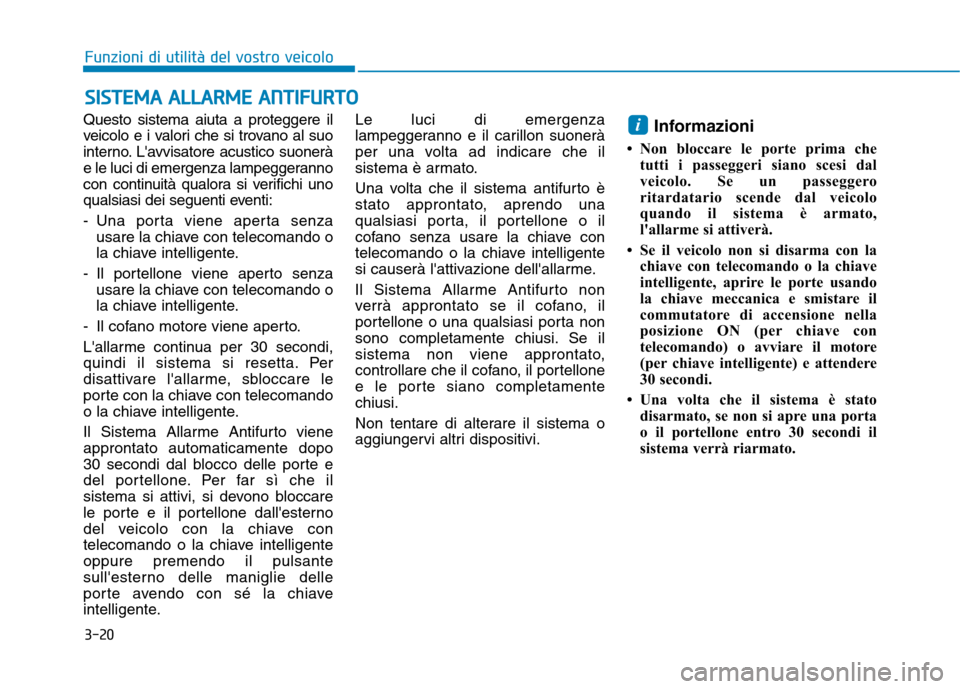 Hyundai Ioniq Hybrid 2017 Manuale del proprietario (in Italian) 3-20
Questo sistema aiuta a proteggere il
veicolo e i valori che si trovano al suo
interno. Lavvisatore acustico suonerà
e le luci di emergenza lampeggeranno
con continuità qualora si verifichi un Hyundai Ioniq Hybrid 2017 Manuale del proprietario (in Italian) 3-20
Questo sistema aiuta a proteggere il
veicolo e i valori che si trovano al suo
interno. Lavvisatore acustico suonerà
e le luci di emergenza lampeggeranno
con continuità qualora si verifichi un