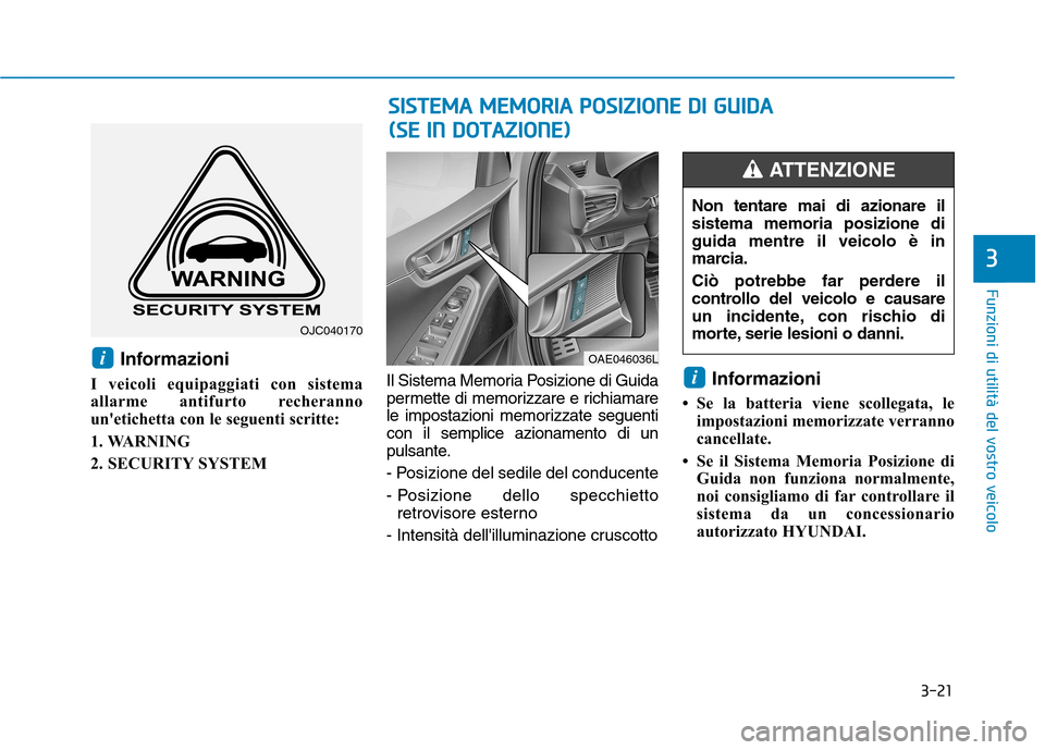 Hyundai Ioniq Hybrid 2017 Manuale del proprietario (in Italian) 3-21
Funzioni di utilità del vostro veicolo
Informazioni
I veicoli equipaggiati con sistema
allarme antifurto recheranno
unetichetta con le seguenti scritte:
1. WARNING
2. SECURITY SYSTEM Il Siste Hyundai Ioniq Hybrid 2017 Manuale del proprietario (in Italian) 3-21
Funzioni di utilità del vostro veicolo
Informazioni
I veicoli equipaggiati con sistema
allarme antifurto recheranno
unetichetta con le seguenti scritte:
1. WARNING
2. SECURITY SYSTEM Il Siste