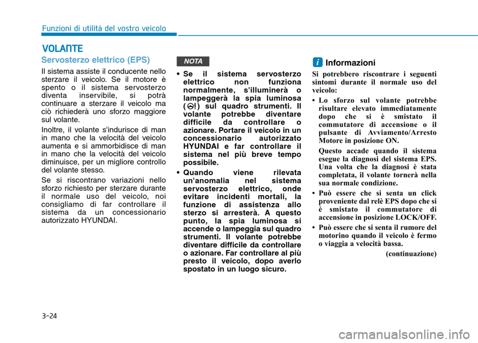 Hyundai Ioniq Hybrid 2017 Manuale del proprietario (in Italian) 3-24
Funzioni di utilità del vostro veicoloV
V OO LLAA NN TTEE
Servosterzo elettrico (EPS)
Il sistema assiste il conducente nello
sterzare il veicolo. Se il motore è
spento o il sistema servosterzo Hyundai Ioniq Hybrid 2017 Manuale del proprietario (in Italian) 3-24
Funzioni di utilità del vostro veicoloV
V OO LLAA NN TTEE
Servosterzo elettrico (EPS)
Il sistema assiste il conducente nello
sterzare il veicolo. Se il motore è
spento o il sistema servosterzo