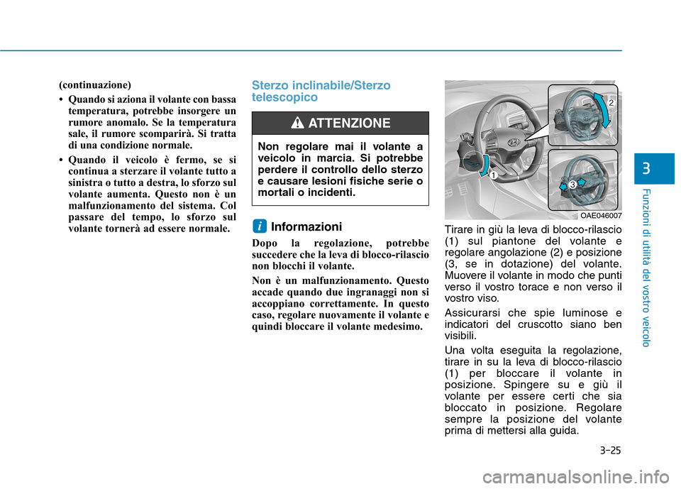Hyundai Ioniq Hybrid 2017 Manuale del proprietario (in Italian) 3-25
Funzioni di utilità del vostro veicolo
3
(continuazione)
Quando si aziona il volante con bassatemperatura, potrebbe insorgere un
rumore anomalo. Se la temperatura
sale, il rumore scomparirà Hyundai Ioniq Hybrid 2017 Manuale del proprietario (in Italian) 3-25
Funzioni di utilità del vostro veicolo
3
(continuazione)
Quando si aziona il volante con bassatemperatura, potrebbe insorgere un
rumore anomalo. Se la temperatura
sale, il rumore scomparirà