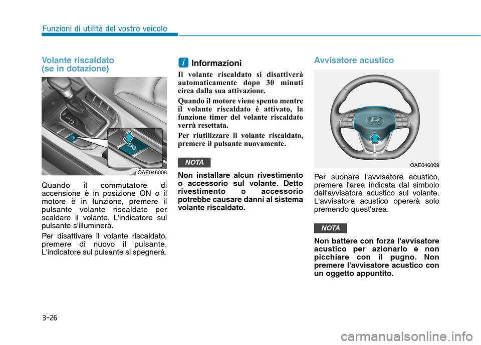 Hyundai Ioniq Hybrid 2017 Manuale del proprietario (in Italian) 3-26
Funzioni di utilità del vostro veicolo
Volante riscaldato (se in dotazione)
Quando il commutatore di accensione è in posizione ON o il
motore è in funzione, premere il
pulsante volante riscald Hyundai Ioniq Hybrid 2017 Manuale del proprietario (in Italian) 3-26
Funzioni di utilità del vostro veicolo
Volante riscaldato (se in dotazione)
Quando il commutatore di accensione è in posizione ON o il
motore è in funzione, premere il
pulsante volante riscald