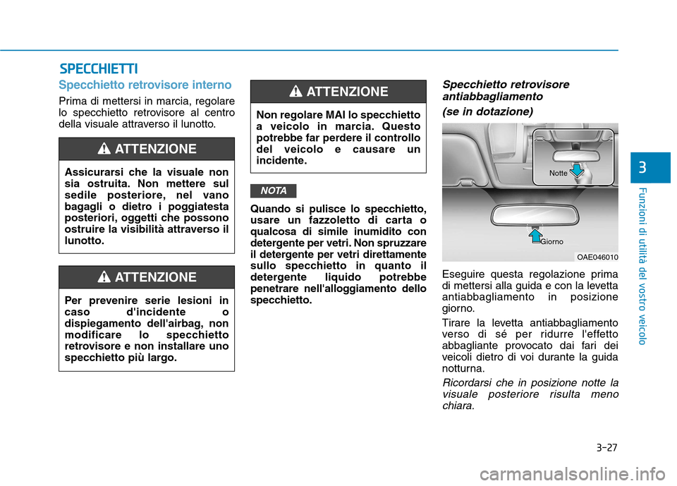 Hyundai Ioniq Hybrid 2017 Manuale del proprietario (in Italian) 3-27
Funzioni di utilità del vostro veicolo
3
SSPP EECCCC HH IIEE TT TTII
Specchietto retrovisore interno
Prima di mettersi in marcia, regolare
lo specchietto retrovisore al centro
della visuale att Hyundai Ioniq Hybrid 2017 Manuale del proprietario (in Italian) 3-27
Funzioni di utilità del vostro veicolo
3
SSPP EECCCC HH IIEE TT TTII
Specchietto retrovisore interno
Prima di mettersi in marcia, regolare
lo specchietto retrovisore al centro
della visuale att