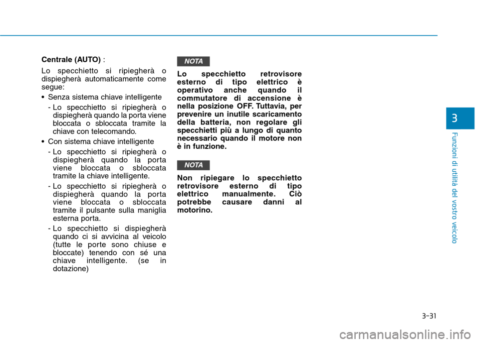 Hyundai Ioniq Hybrid 2017 Manuale del proprietario (in Italian) 3-31
Funzioni di utilità del vostro veicolo
Centrale (AUTO) :
Lo specchietto si ripiegherà o dispiegherà automaticamente comesegue:
Senza sistema chiave intelligente - Lo specchietto si ripiegher Hyundai Ioniq Hybrid 2017 Manuale del proprietario (in Italian) 3-31
Funzioni di utilità del vostro veicolo
Centrale (AUTO) :
Lo specchietto si ripiegherà o dispiegherà automaticamente comesegue:
Senza sistema chiave intelligente - Lo specchietto si ripiegher