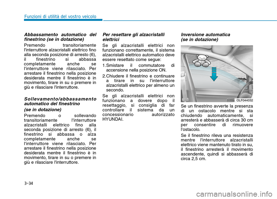 Hyundai Ioniq Hybrid 2017 Manuale del proprietario (in Italian) 3-34
Funzioni di utilità del vostro veicolo
Abbassamento automatico delfinestrino (se in dotazione)
Premendo transitoriamente
linterruttore alzacristalli elettrico finoalla seconda posizione di arr Hyundai Ioniq Hybrid 2017 Manuale del proprietario (in Italian) 3-34
Funzioni di utilità del vostro veicolo
Abbassamento automatico delfinestrino (se in dotazione)
Premendo transitoriamente
linterruttore alzacristalli elettrico finoalla seconda posizione di arr