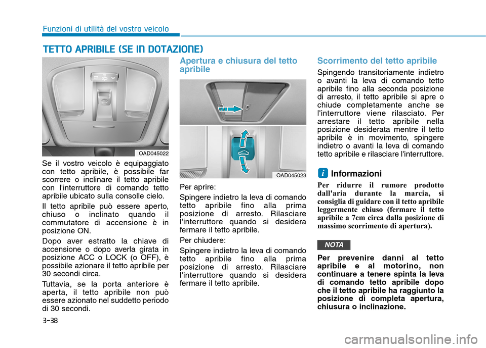Hyundai Ioniq Hybrid 2017 Manuale del proprietario (in Italian) 3-38
Funzioni di utilità del vostro veicolo
Se il vostro veicolo è equipaggiato
con tetto apribile, è possibile far
scorrere o inclinare il tetto apribile
con linterruttore di comando tetto
aprib Hyundai Ioniq Hybrid 2017 Manuale del proprietario (in Italian) 3-38
Funzioni di utilità del vostro veicolo
Se il vostro veicolo è equipaggiato
con tetto apribile, è possibile far
scorrere o inclinare il tetto apribile
con linterruttore di comando tetto
aprib