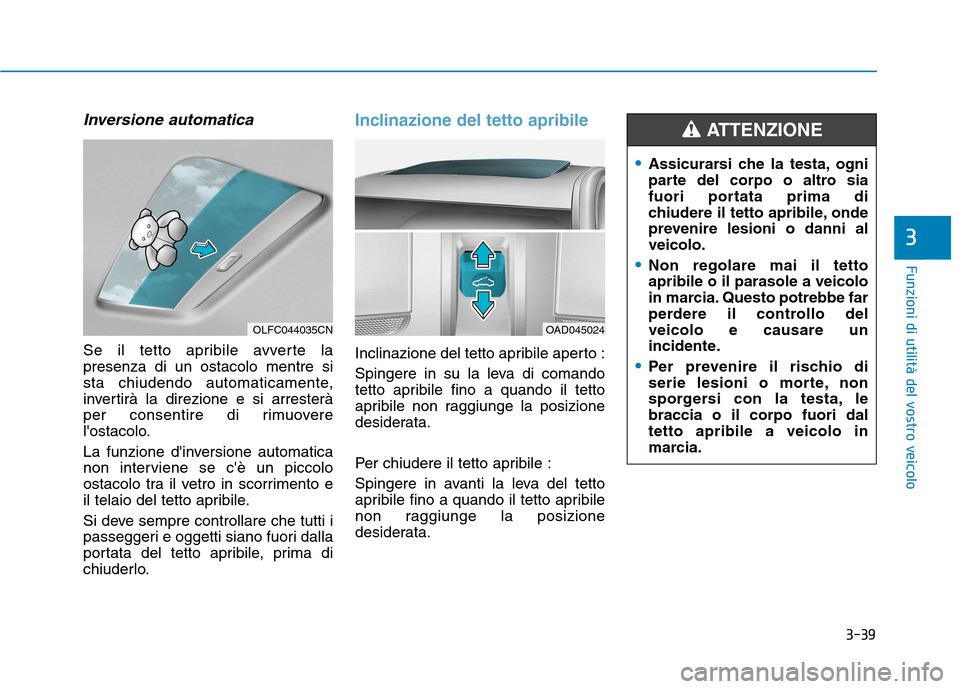 Hyundai Ioniq Hybrid 2017 Manuale del proprietario (in Italian) 3-39
Funzioni di utilità del vostro veicolo
3
Inversione automatica
Se il tetto apribile avverte la presenza di un ostacolo mentre si
sta chiudendo automaticamente,
invertirà la direzione e si arres Hyundai Ioniq Hybrid 2017 Manuale del proprietario (in Italian) 3-39
Funzioni di utilità del vostro veicolo
3
Inversione automatica
Se il tetto apribile avverte la presenza di un ostacolo mentre si
sta chiudendo automaticamente,
invertirà la direzione e si arres