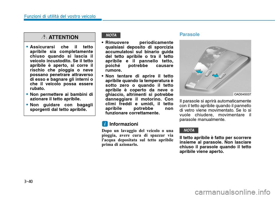 Hyundai Ioniq Hybrid 2017 Manuale del proprietario (in Italian) 3-40
Funzioni di utilità del vostro veicolo
Rimuovere periodicamentequalsiasi deposito di sporcizia
accumulatosi sul binario guidadel tetto apribile o tra il tettoapribile e il pannello tetto,
poic Hyundai Ioniq Hybrid 2017 Manuale del proprietario (in Italian) 3-40
Funzioni di utilità del vostro veicolo
Rimuovere periodicamentequalsiasi deposito di sporcizia
accumulatosi sul binario guidadel tetto apribile o tra il tettoapribile e il pannello tetto,
poic
