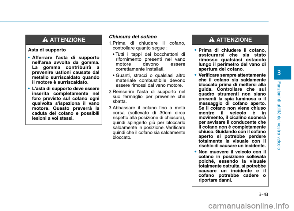 Hyundai Ioniq Hybrid 2017 Manuale del proprietario (in Italian) 3-43
Funzioni di utilità del vostro veicolo
3
Chiusura del cofano
1.Prima di chiudere il cofano,controllare quanto segue :
rifornimento presenti nel vano
motore devono esserecorrettamente installat Hyundai Ioniq Hybrid 2017 Manuale del proprietario (in Italian) 3-43
Funzioni di utilità del vostro veicolo
3
Chiusura del cofano
1.Prima di chiudere il cofano,controllare quanto segue :
rifornimento presenti nel vano
motore devono esserecorrettamente installat