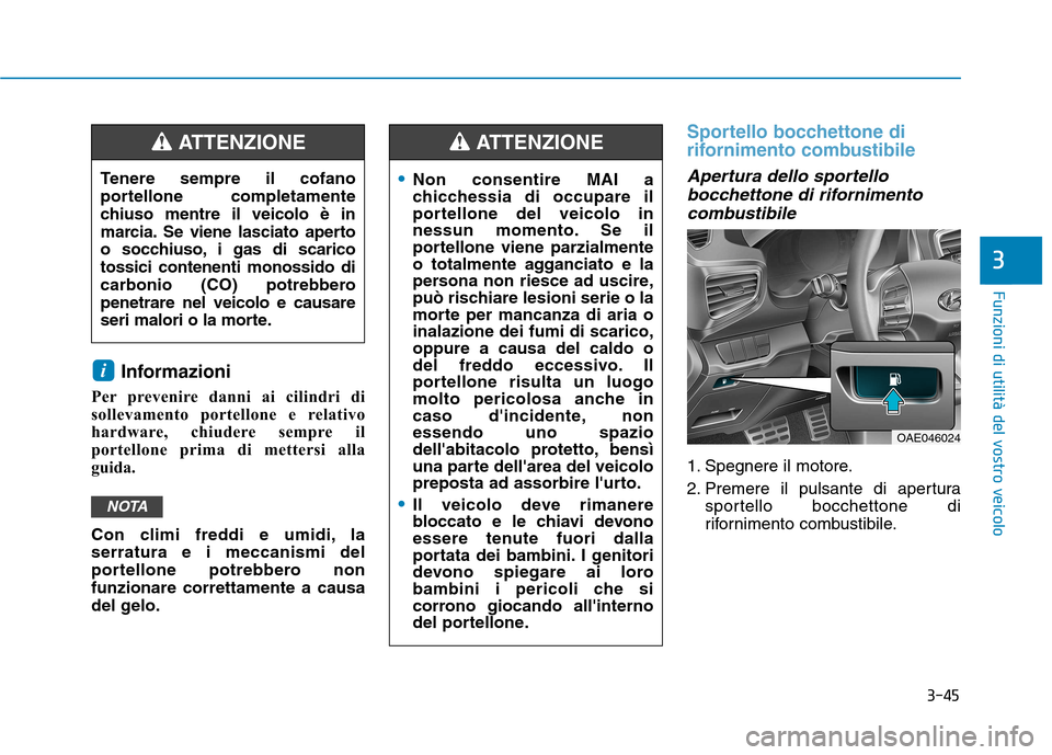 Hyundai Ioniq Hybrid 2017 Manuale del proprietario (in Italian) 3-45
Funzioni di utilità del vostro veicolo
3
Informazioni
Per prevenire danni ai cilindri di
sollevamento portellone e relativo
hardware, chiudere sempre il
portellone prima di mettersi alla
guida. Hyundai Ioniq Hybrid 2017 Manuale del proprietario (in Italian) 3-45
Funzioni di utilità del vostro veicolo
3
Informazioni
Per prevenire danni ai cilindri di
sollevamento portellone e relativo
hardware, chiudere sempre il
portellone prima di mettersi alla
guida.