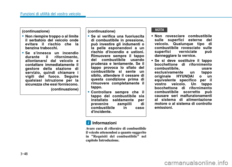 Hyundai Ioniq Hybrid 2017 Manuale del proprietario (in Italian) 3-48Informazioni
Avare cura di rifornire di combustibile
il veicolo attenendosi a quanto suggerito
in "Requisiti del combustibile" nel
capitolo Introduzione. Non rovesciare combustibile
sulle superf Hyundai Ioniq Hybrid 2017 Manuale del proprietario (in Italian) 3-48Informazioni
Avare cura di rifornire di combustibile
il veicolo attenendosi a quanto suggerito
in "Requisiti del combustibile" nel
capitolo Introduzione. Non rovesciare combustibile
sulle superf