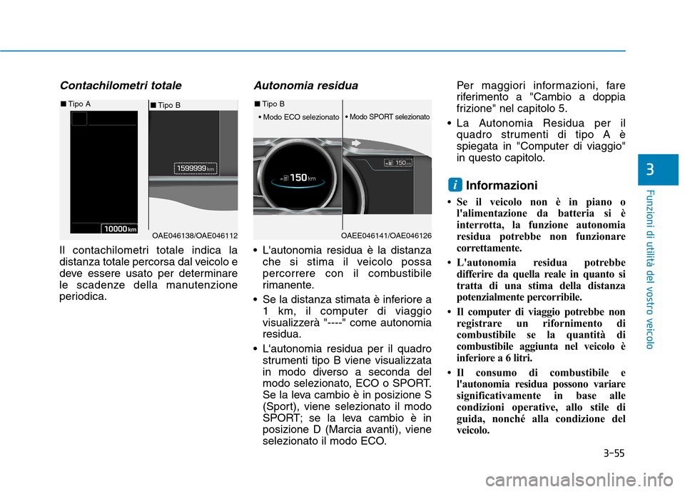Hyundai Ioniq Hybrid 2017 Manuale del proprietario (in Italian) 3-55
Funzioni di utilità del vostro veicolo
3
Contachilometri totale
Il contachilometri totale indica la
distanza totale percorsa dal veicolo e
deve essere usato per determinare
le scadenze della ma Hyundai Ioniq Hybrid 2017 Manuale del proprietario (in Italian) 3-55
Funzioni di utilità del vostro veicolo
3
Contachilometri totale
Il contachilometri totale indica la
distanza totale percorsa dal veicolo e
deve essere usato per determinare
le scadenze della ma