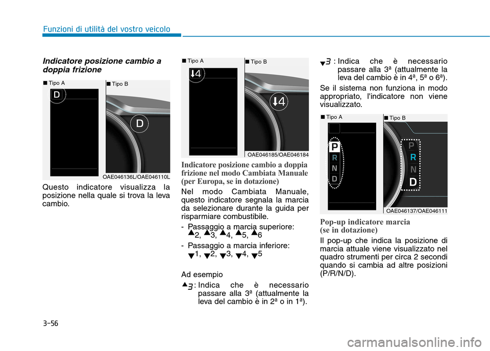 Hyundai Ioniq Hybrid 2017 Manuale del proprietario (in Italian) 3-56
Indicatore posizione cambio adoppia frizione
Questo indicatore visualizza la
posizione nella quale si trova la leva
cambio.
Indicatore posizione cambio a doppia
frizione nel modo Cambiata Manua Hyundai Ioniq Hybrid 2017 Manuale del proprietario (in Italian) 3-56
Indicatore posizione cambio adoppia frizione
Questo indicatore visualizza la
posizione nella quale si trova la leva
cambio.
Indicatore posizione cambio a doppia
frizione nel modo Cambiata Manua