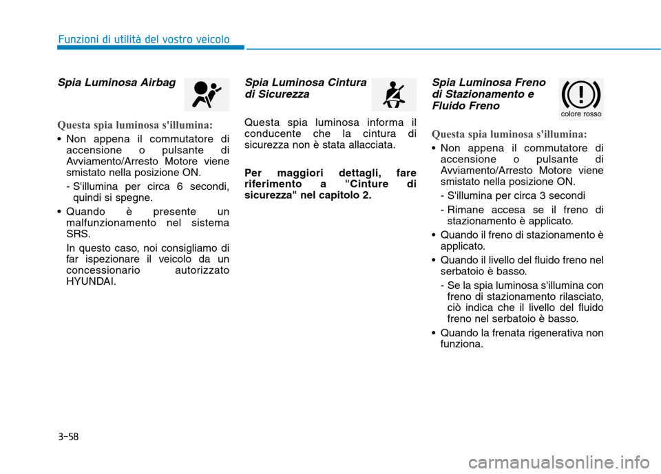 Hyundai Ioniq Hybrid 2017 Manuale del proprietario (in Italian) 3-58
Funzioni di utilità del vostro veicolo
Spia Luminosa Airbag
Questa spia luminosa sillumina:
Non appena il commutatore diaccensione o pulsante di
Avviamento/Arresto Motore vienesmistato nella Hyundai Ioniq Hybrid 2017 Manuale del proprietario (in Italian) 3-58
Funzioni di utilità del vostro veicolo
Spia Luminosa Airbag
Questa spia luminosa sillumina:
Non appena il commutatore diaccensione o pulsante di
Avviamento/Arresto Motore vienesmistato nella
