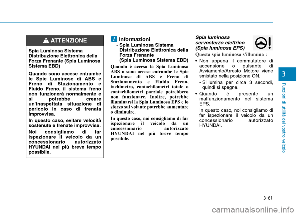 Hyundai Ioniq Hybrid 2017 Manuale del proprietario (in Italian) 3-61
Funzioni di utilità del vostro veicolo
Informazioni
-Spia Luminosa Sistema
Distribuzione Elettronica dellaForza Frenante (Spia Luminosa Sistema EBD)
Quando è accesa la Spia Luminosa
ABS o sono Hyundai Ioniq Hybrid 2017 Manuale del proprietario (in Italian) 3-61
Funzioni di utilità del vostro veicolo
Informazioni
-Spia Luminosa Sistema
Distribuzione Elettronica dellaForza Frenante (Spia Luminosa Sistema EBD)
Quando è accesa la Spia Luminosa
ABS o sono
