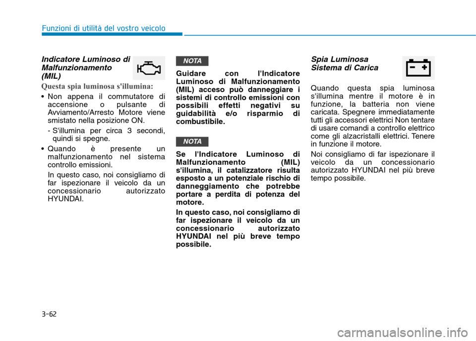 Hyundai Ioniq Hybrid 2017 Manuale del proprietario (in Italian) 3-62
Funzioni di utilità del vostro veicolo
Indicatore Luminoso diMalfunzionamento
(MIL)
Questa spia luminosa sillumina:
Non appena il commutatore di accensione o pulsante di
Avviamento/Arresto Mo Hyundai Ioniq Hybrid 2017 Manuale del proprietario (in Italian) 3-62
Funzioni di utilità del vostro veicolo
Indicatore Luminoso diMalfunzionamento
(MIL)
Questa spia luminosa sillumina:
Non appena il commutatore di accensione o pulsante di
Avviamento/Arresto Mo