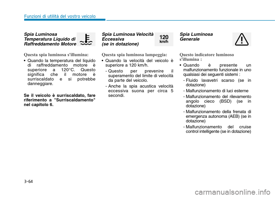 Hyundai Ioniq Hybrid 2017 Manuale del proprietario (in Italian) 3-64
Funzioni di utilità del vostro veicolo
Spia LuminosaTemperatura Liquido di
Raffreddamento Motore
Questa spia luminosa sillumina:
Quando la temperatura del liquido di raffreddamento motore è
Hyundai Ioniq Hybrid 2017 Manuale del proprietario (in Italian) 3-64
Funzioni di utilità del vostro veicolo
Spia LuminosaTemperatura Liquido di
Raffreddamento Motore
Questa spia luminosa sillumina:
Quando la temperatura del liquido di raffreddamento motore è