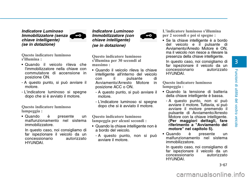Hyundai Ioniq Hybrid 2017 Manuale del proprietario (in Italian) 3-67
Funzioni di utilità del vostro veicolo
3
Indicatore LuminosoImmobilizzatore (senza
chiave intelligente) (se in dotazione)
Questo indicatore luminoso
sillumina :
Quando il veicolo rileva che Hyundai Ioniq Hybrid 2017 Manuale del proprietario (in Italian) 3-67
Funzioni di utilità del vostro veicolo
3
Indicatore LuminosoImmobilizzatore (senza
chiave intelligente) (se in dotazione)
Questo indicatore luminoso
sillumina :
Quando il veicolo rileva che